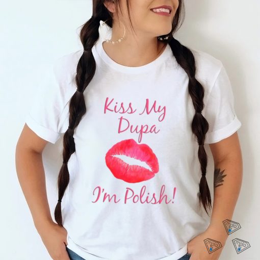 Kiss My Dupa I’m Polish T  shirt