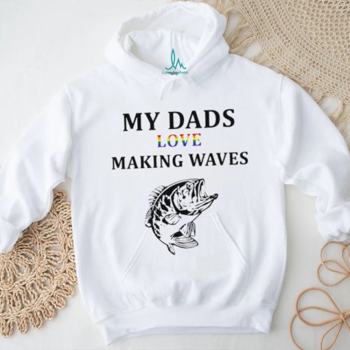 LGBT Fishing my Dads love making waves shirt