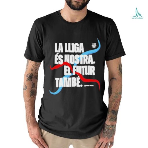 La Lliga Es Nostra El Futur Tambe Shirt