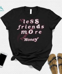 Less Friends More Money Tee Shirt