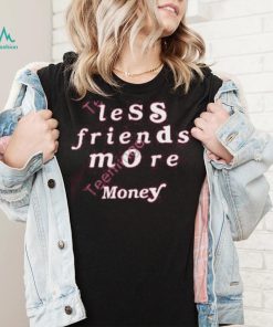 Less Friends More Money Tee Shirt