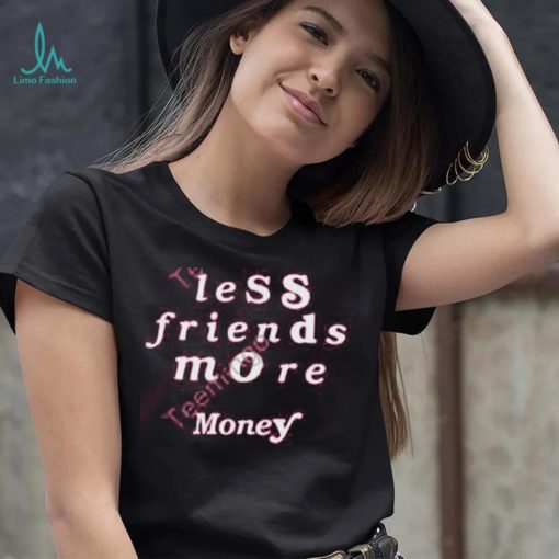 Less Friends More Money Tee Shirt