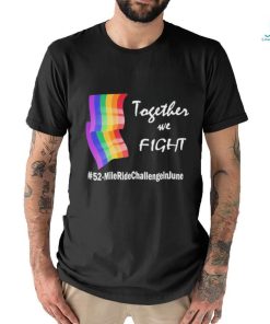 Lgbt Together We Fight 52 Mile Ride Challenge In June Shirt
