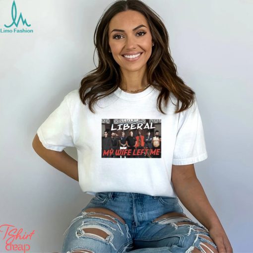 Listen Up Liberal My Wife Left Me Shirt