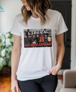 Listen Up Liberal My Wife Left Me Shirt