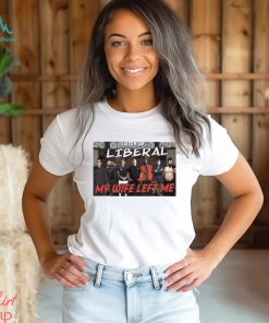 Listen Up Liberal My Wife Left Me Shirt