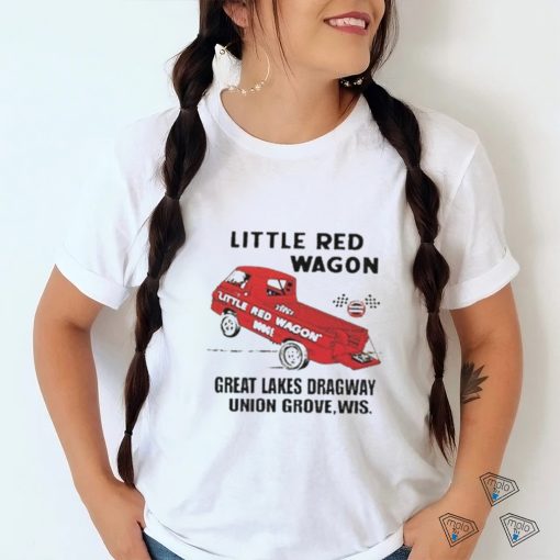 Little Red Wagon Great Lakes Dragaway Union Grove, Wis Shirt