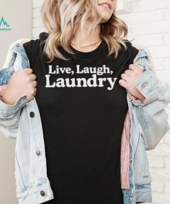 Live Laugh Laundry Shirt, hoodie, sweater, long sleeve and tank top Live Laugh Laundry Shirt