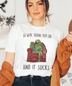 Lol We’re Reading Your Lore And It Sucks Shirt