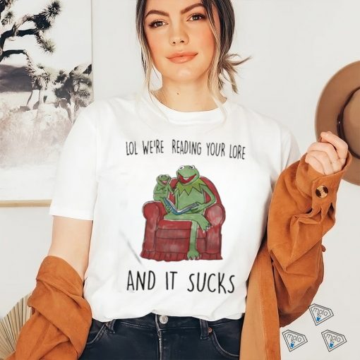 Lol We’re Reading Your Lore And It Sucks Shirt