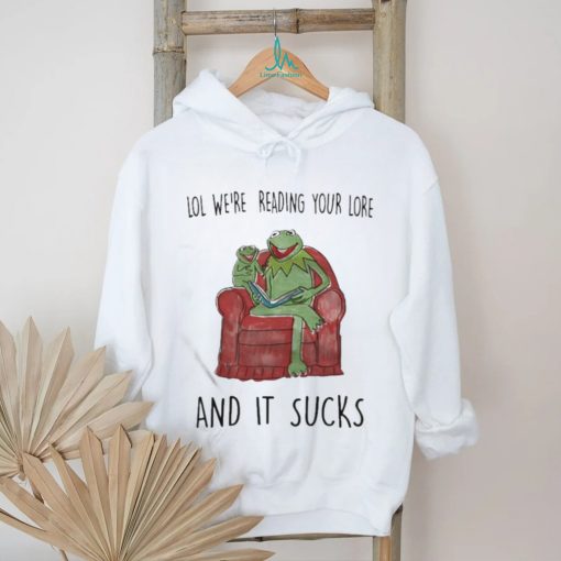 Lol We’re Reading Your Lore And It Sucks Shirt
