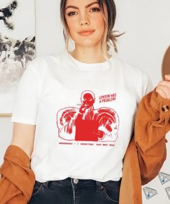 London Has A Problem New Shirt