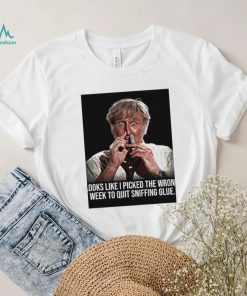 Looks like I picked the wrong week to quit sniffing glue photo shirt