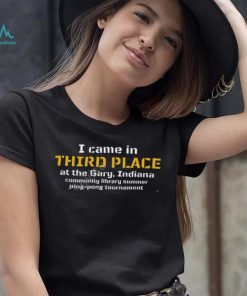 Lucca International I Came In Third Place At The Gary Indiana T Shirt
