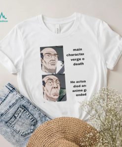 Main character at verge of death he actually died and Anime get ended meme shirt