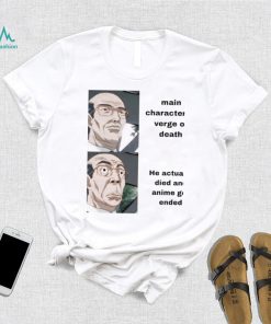 Main character at verge of death he actually died and Anime get ended meme shirt, hoodie, sweater, long sleeve and tank top Main character at verge of death he actually died and Anime get ended meme shirt