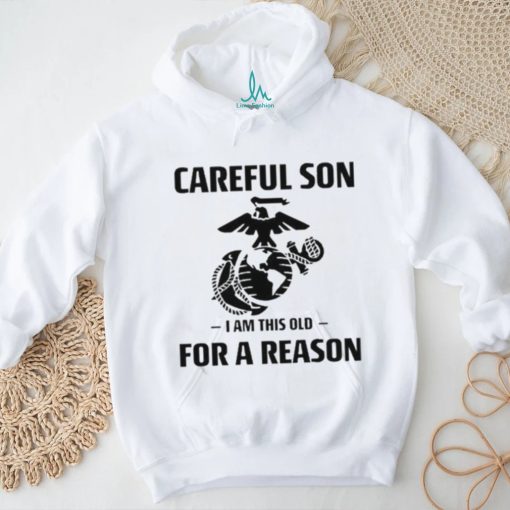 Marine Careful Son I Am This Old For A Reason Shirt