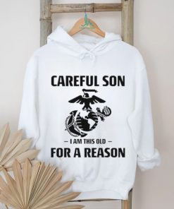 Marine Careful Son I Am This Old For A Reason Shirt