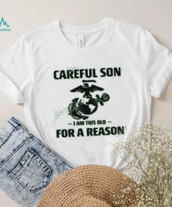 Marine Careful Son I Am This Old For A Reason Shirts