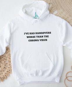 Martyupnorth 2 I’ve Had Hangovers Worse Than The Corona Virus Shirt