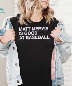 Matt Mervis Is Good At Baseball shirt, hoodie, tank top, sweater and long sleeve t shirt