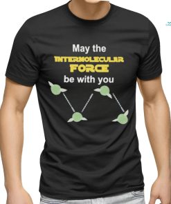 May The Intermolecular Force Be With You Shirt