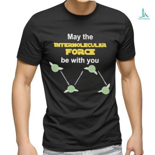 May The Intermolecular Force Be With You Shirt