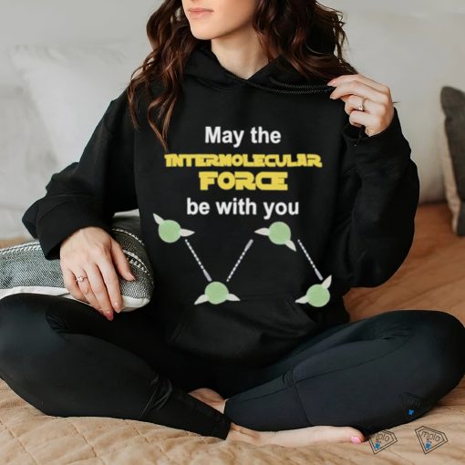 May The Intermolecular Force Be With You Shirt