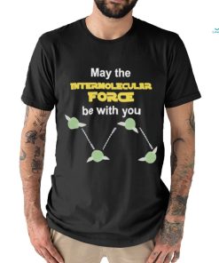 May The Intermolecular Force Be With You Shirt