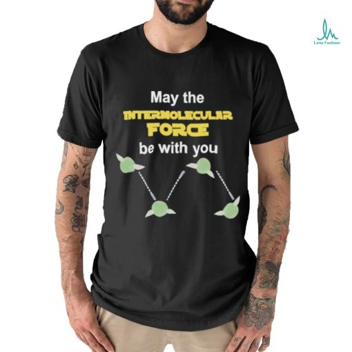 May The Intermolecular Force Be With You Shirt