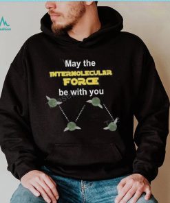 May The Intermolecular Force Be With You Sweatshirt