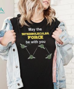 May The Intermolecular Force Be With You Sweatshirt