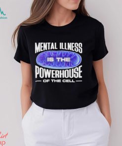 Mental Illness Is The Powerhouse Of The Cell Shirt