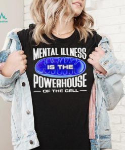 Mental Illness is the Powerhouse of the cell meme shirt, hoodie, sweater, long sleeve and tank top Mental Illness is the Powerhouse of the cell meme shirt