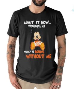Mickey Mouse hug The Home Depot Admit it now working at would be boring without me shirt