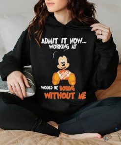 Mickey Mouse hug The Home Depot Admit it now working at would be boring without me shirt