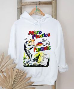 Microplastics are not Fantastic the World is dying colorful shirt