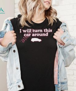 Middleclassfancy I Will Turn This Car Around Long Sleeve T Shirt