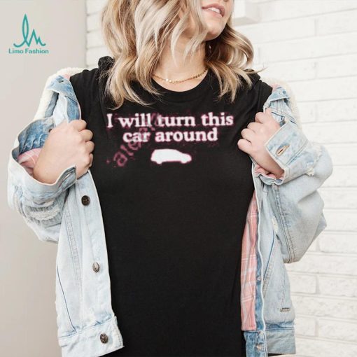 Middleclassfancy I Will Turn This Car Around Long Sleeve T Shirt