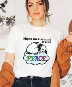 Might Fuck Around And Find Peace. shirt