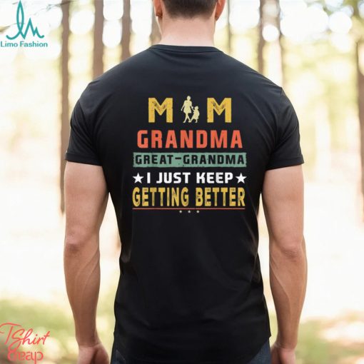 Mom Great Grandma I Just Keep Getting Better Mothers Day T Shirt