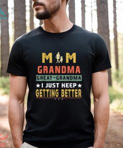 Mom Great Grandma I Just Keep Getting Better Mothers Day T Shirt