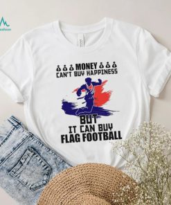Money can’t buy happiness but it can buy flag football shirt