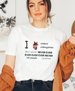 Mr Online I Love Violent Videogames But I Would Never Ever Ever Ever Ever Never Kill People I Promise Tee Shirt