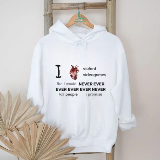 Mr Online I Love Violent Videogames But I Would Never Ever Ever Ever Ever Never Kill People I Promise Tee Shirt