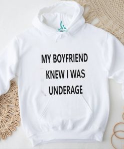 My Boyfriend Knew I Was Underage Shirt