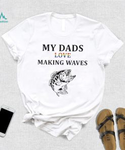 My Dad’s Love Making Waves Shirt