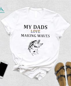 My Dad’s Love Making Waves T Shirt