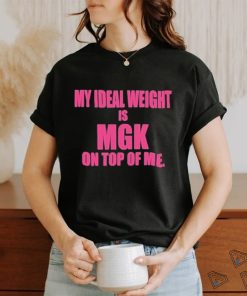 My Ideal Weight Is Mgk On Top Of Me Shirt