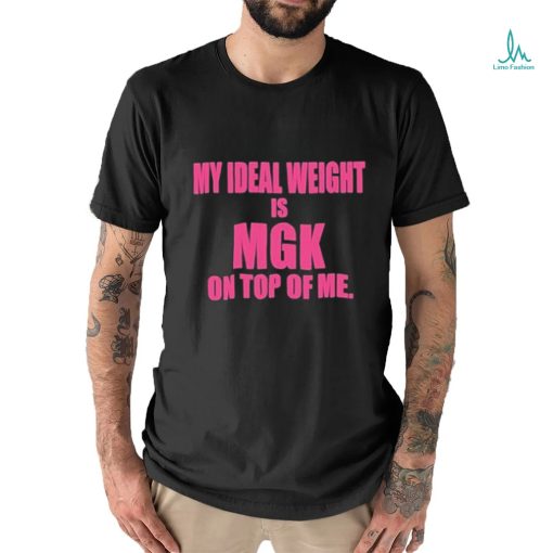 My Ideal Weight Is Mgk On Top Of Me Shirt